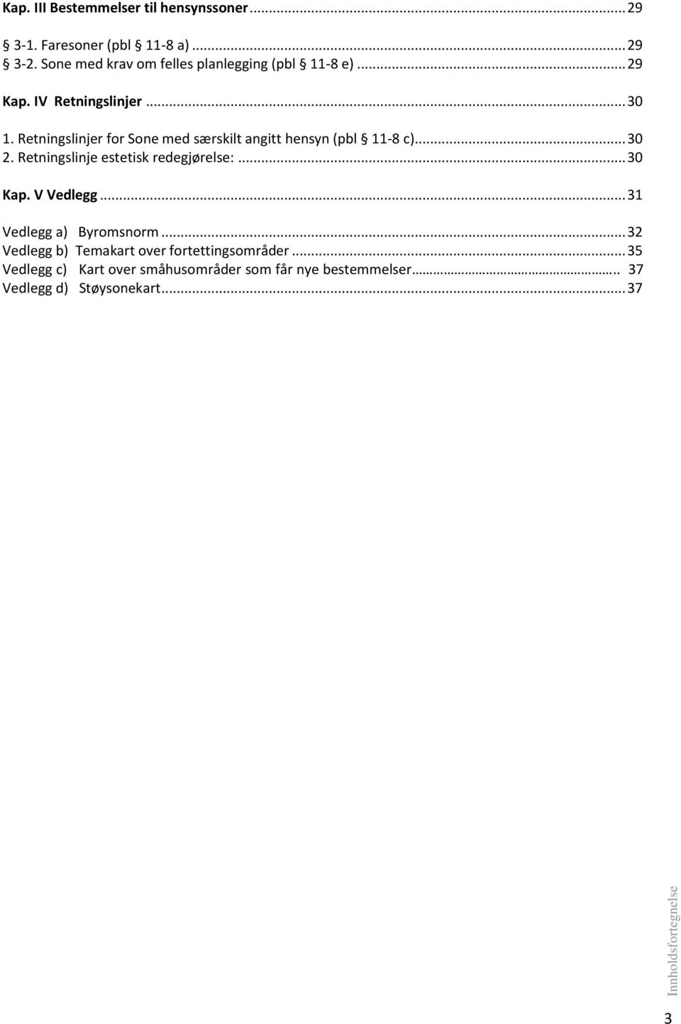 Retningslinjer for Sone med særskilt angitt hensyn (pbl 11-8 c)... 30 2. Retningslinje estetisk redegjørelse:... 30 Kap.