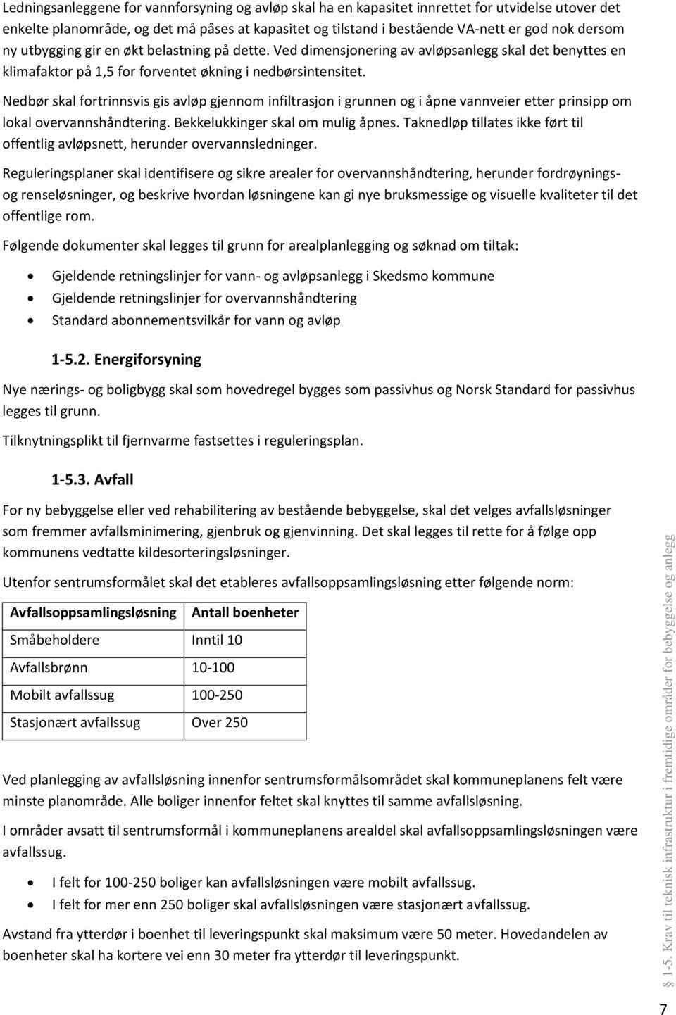 Nedbør skal fortrinnsvis gis avløp gjennom infiltrasjon i grunnen og i åpne vannveier etter prinsipp om lokal overvannshåndtering. Bekkelukkinger skal om mulig åpnes.