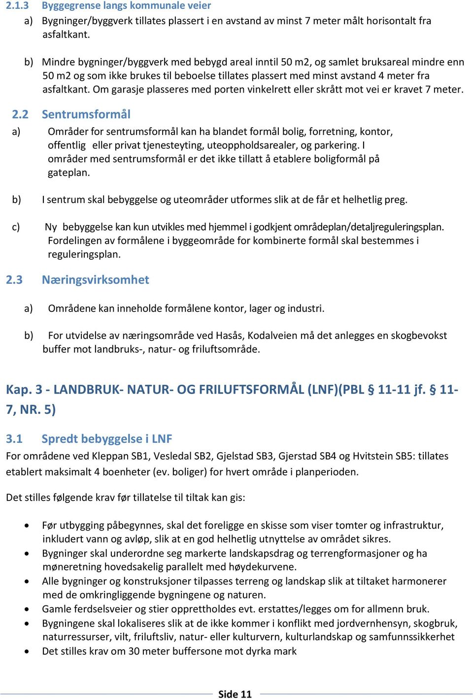 Om garasje plasseres med porten vinkelrett eller skrått mot vei er kravet 7 meter. 2.