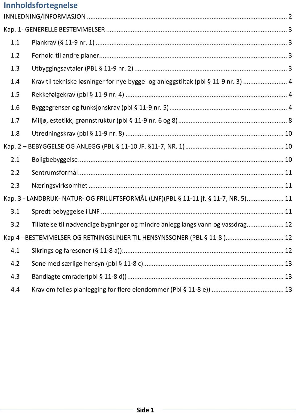 8)... 10 Kap. 2 BEBYGGELSE OG ANLEGG (PBL 11-10 JF. 11-7, NR. 1)... 10 2.1 Boligbebyggelse... 10 2.2 Sentrumsformål... 11 2.3 Næringsvirksomhet... 11 Kap.