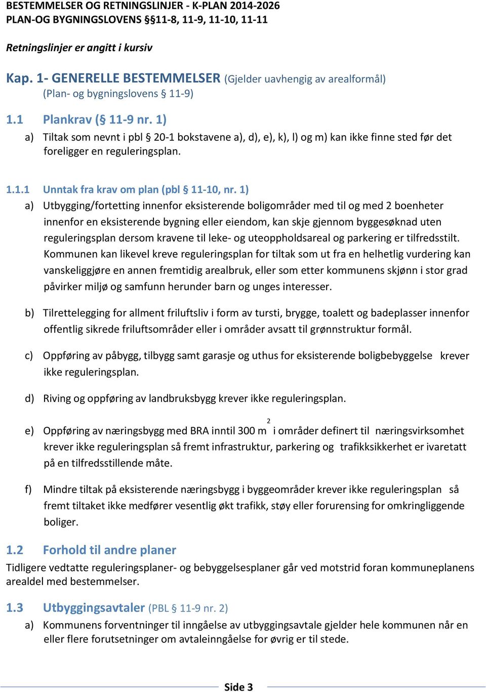 1) a) Tiltak som nevnt i pbl 20-1 bokstavene a), d), e), k), l) og m) kan ikke finne sted før det foreligger en reguleringsplan. 1.1.1 Unntak fra krav om plan (pbl 11-10, nr.