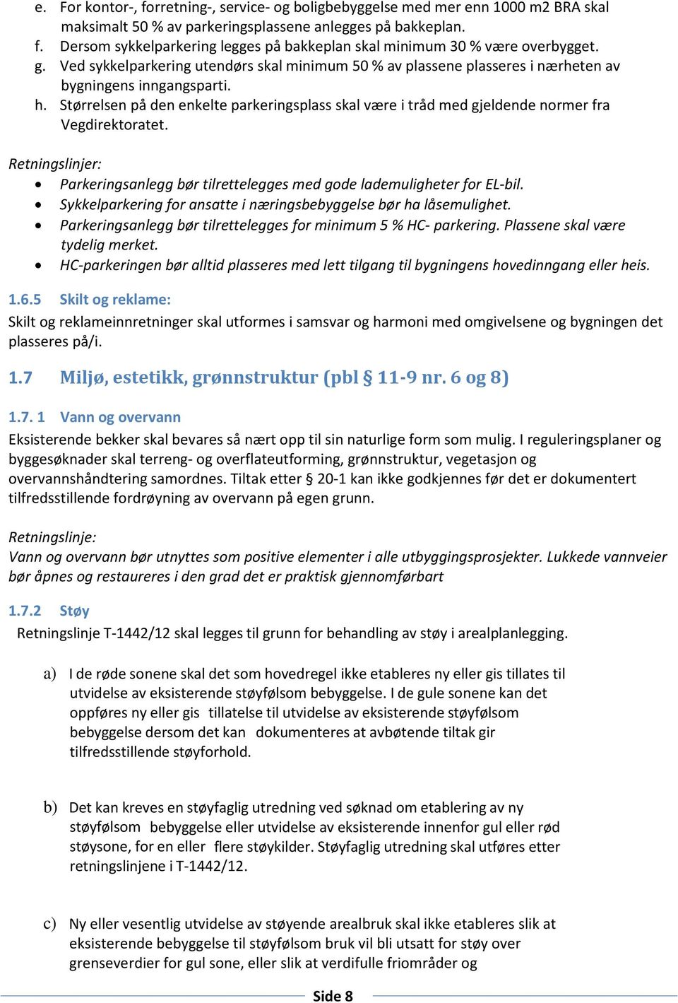 Størrelsen på den enkelte parkeringsplass skal være i tråd med gjeldende normer fra Vegdirektoratet. Retningslinjer: Parkeringsanlegg bør tilrettelegges med gode lademuligheter for EL-bil.