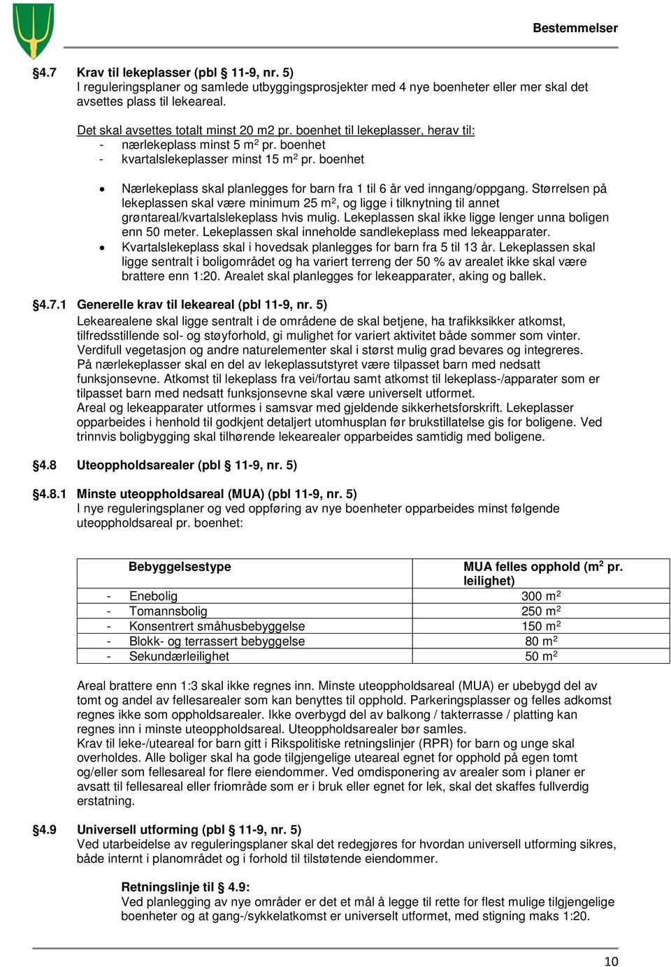 boenhet Nærlekeplass skal planlegges for barn fra 1 til 6 år ved inngang/oppgang.