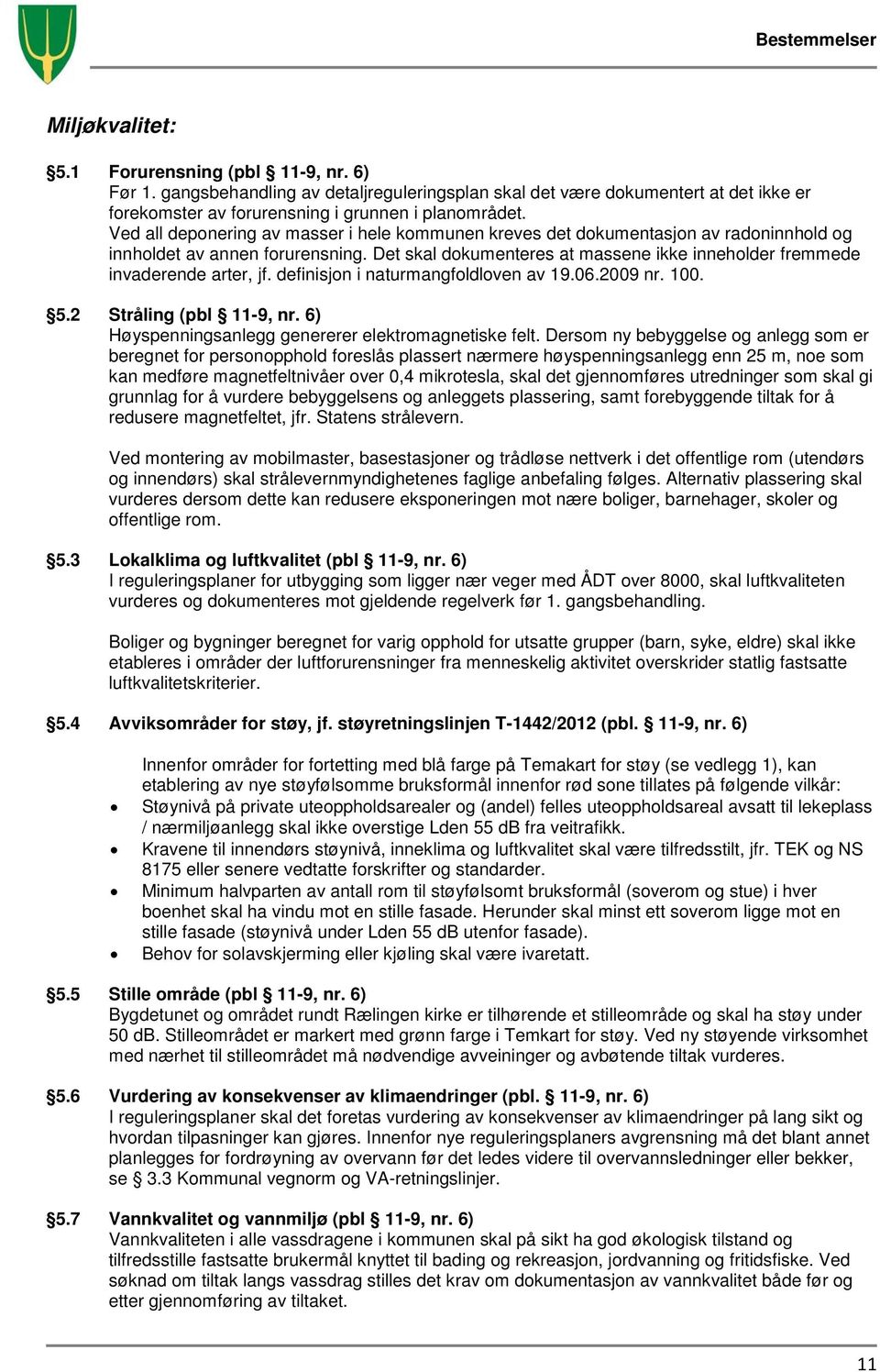 Det skal dokumenteres at massene ikke inneholder fremmede invaderende arter, jf. definisjon i naturmangfoldloven av 19.06.2009 nr. 100. 5.2 Stråling (pbl 11-9, nr.