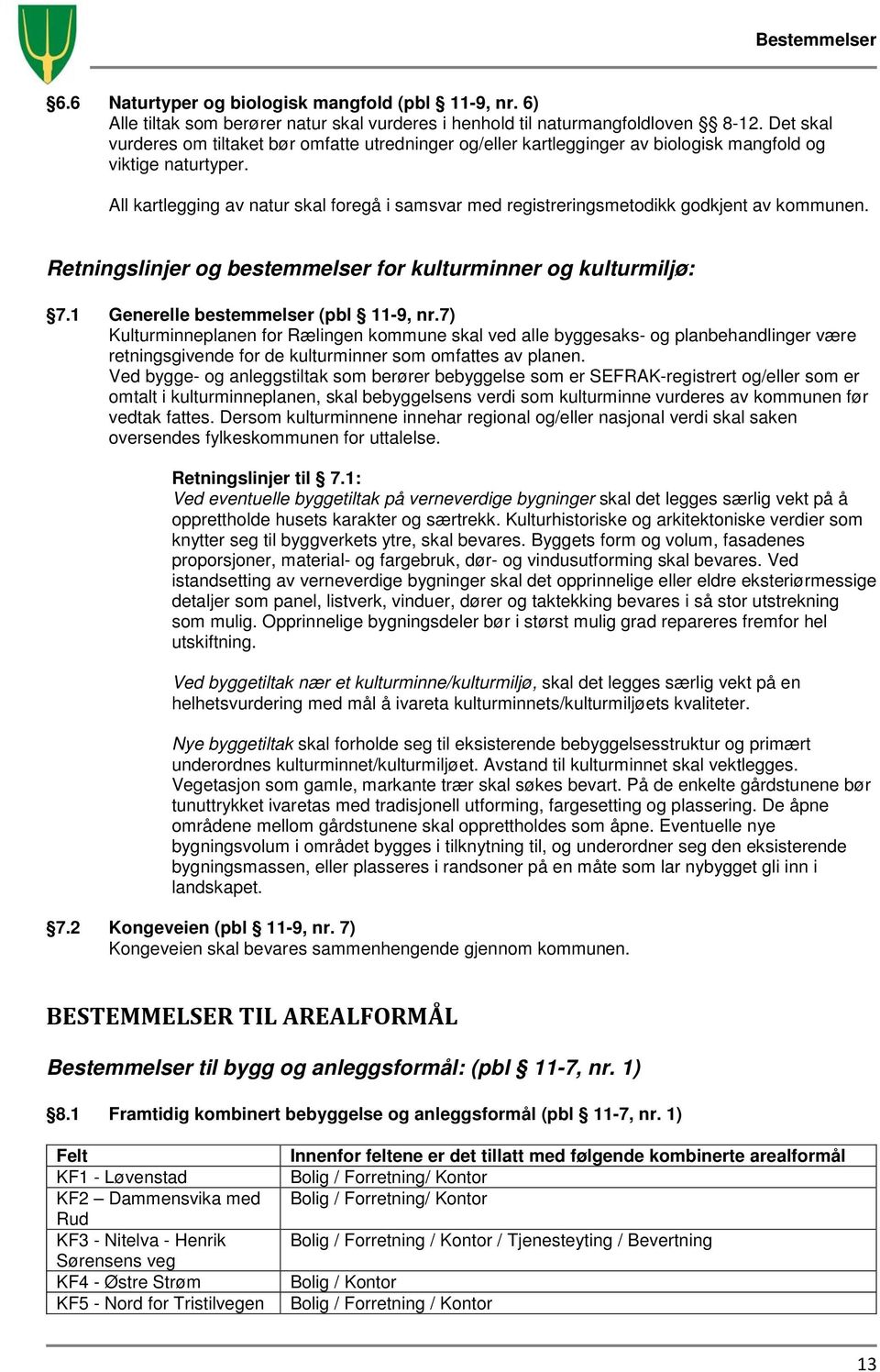 All kartlegging av natur skal foregå i samsvar med registreringsmetodikk godkjent av kommunen. Retningslinjer og bestemmelser for kulturminner og kulturmiljø: 7.1 Generelle bestemmelser (pbl 11-9, nr.