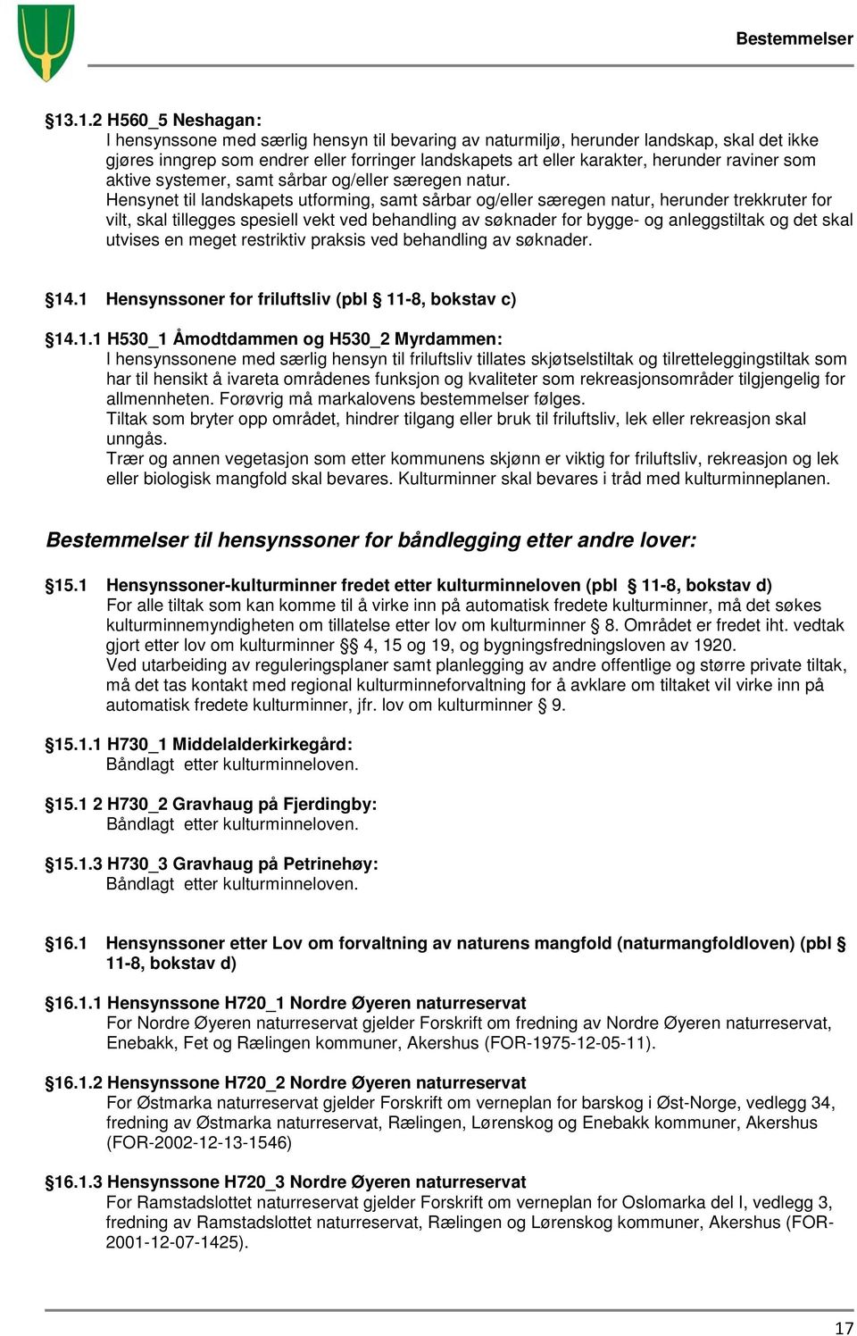 Hensynet til landskapets utforming, samt sårbar og/eller særegen natur, herunder trekkruter for vilt, skal tillegges spesiell vekt ved behandling av søknader for bygge- og anleggstiltak og det skal