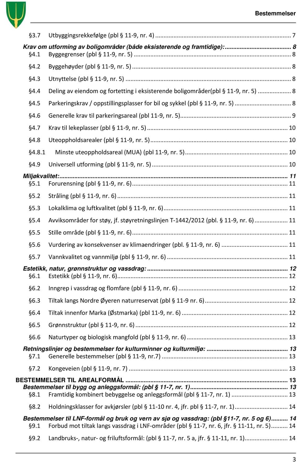 5)... 9 4.7 Krav til lekeplasser (pbl 11-9, nr. 5)... 10 4.8 Uteoppholdsarealer (pbl 11-9, nr. 5)... 10 4.8.1 Minste uteoppholdsareal (MUA) (pbl 11-9, nr. 5)... 10 4.9 Universell utforming (pbl 11-9, nr.