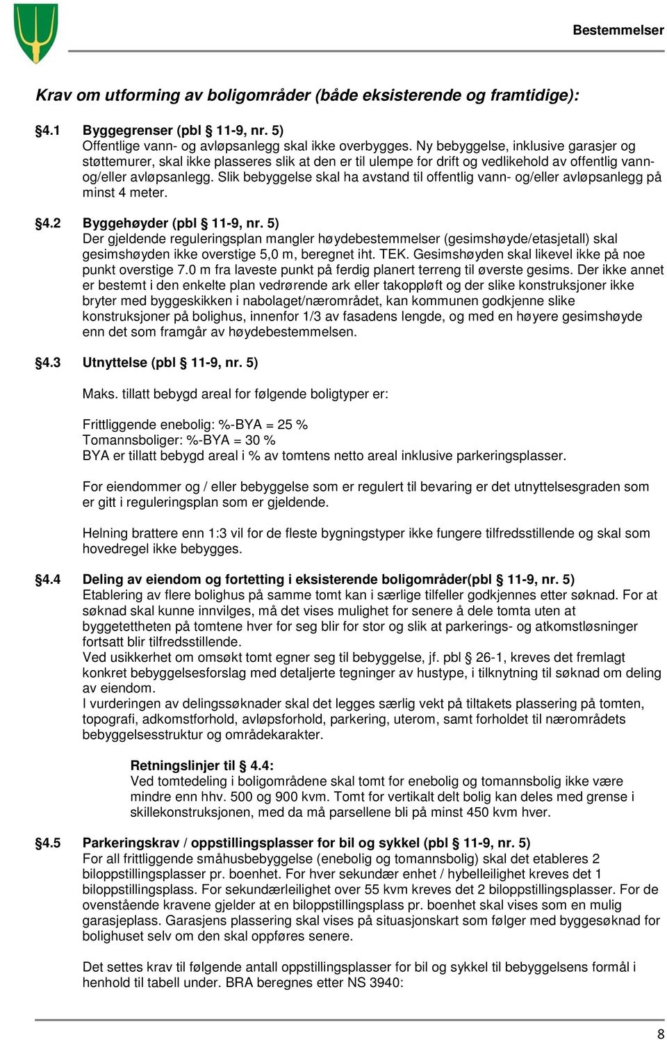 Slik bebyggelse skal ha avstand til offentlig vann- og/eller avløpsanlegg på minst 4 meter. 4.2 Byggehøyder (pbl 11-9, nr.