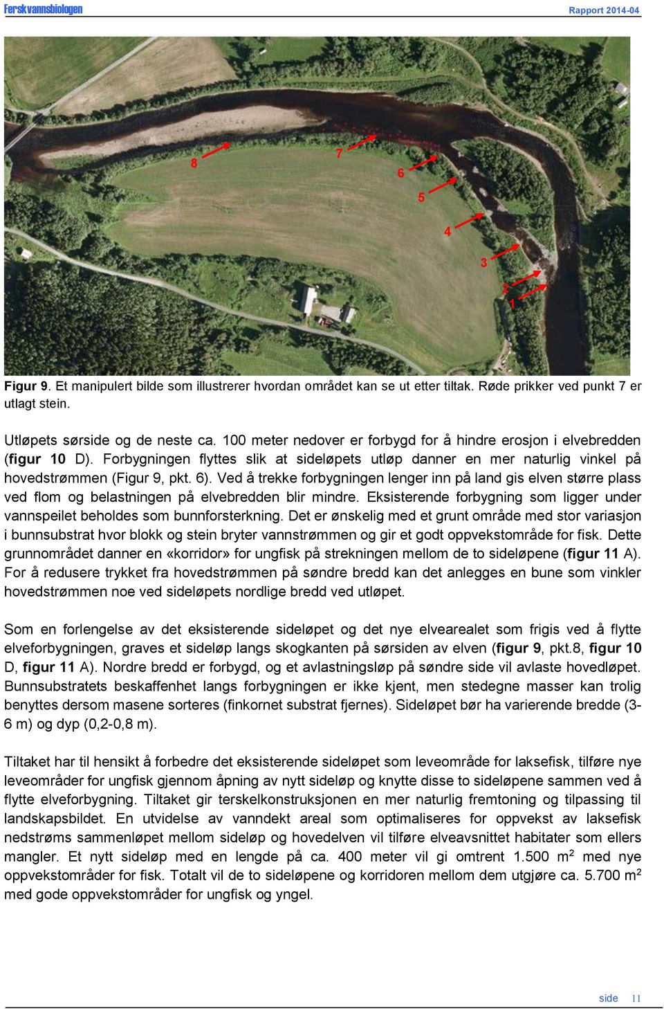 Ved å trekke forbygningen lenger inn på land gis elven større plass ved flom og belastningen på elvebredden blir mindre.