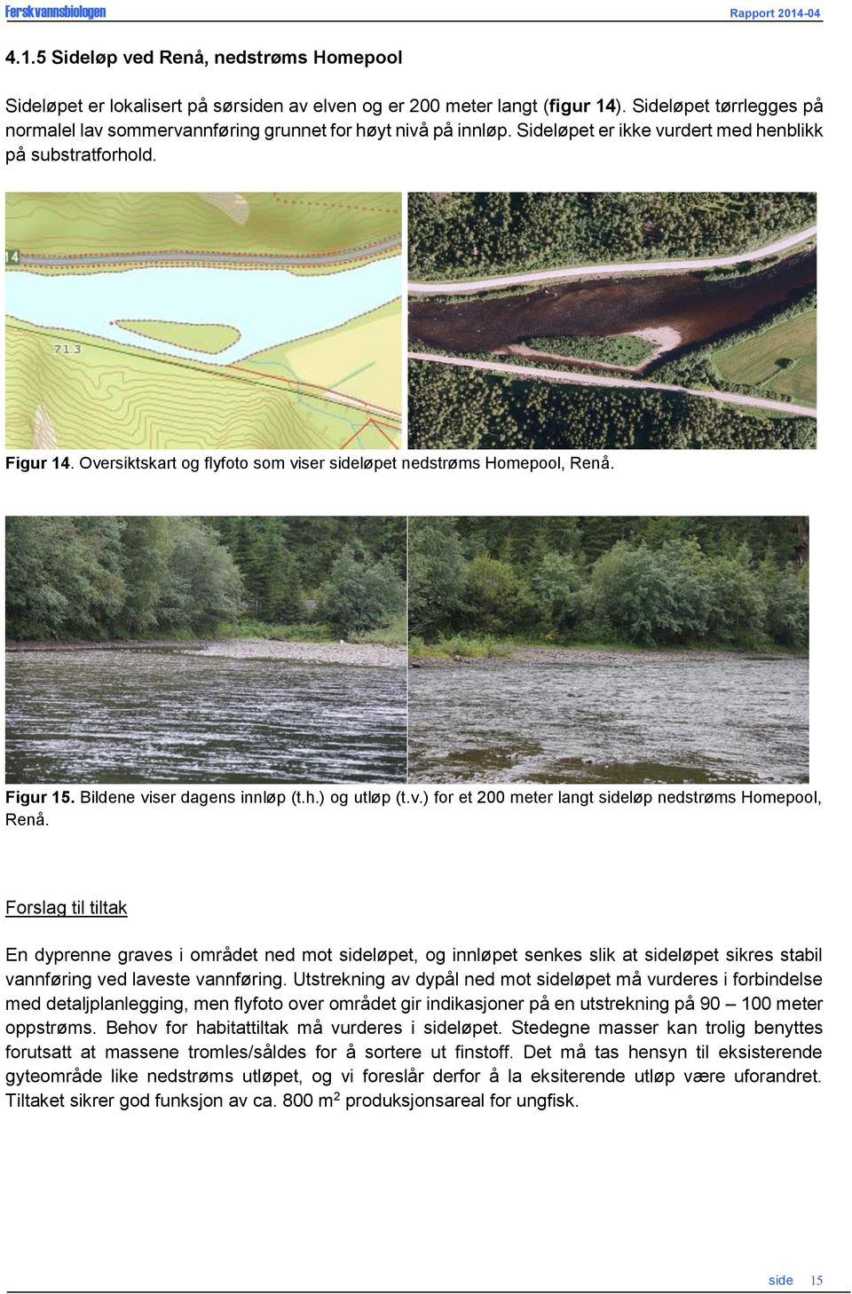 Oversiktskart og flyfoto som viser sideløpet nedstrøms Homepool, Renå. Figur 15. Bildene viser dagens innløp (t.h.) og utløp (t.v.) for et 200 meter langt sideløp nedstrøms Homepool, Renå.