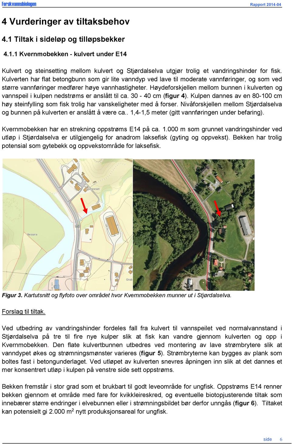 Høydeforskjellen mellom bunnen i kulverten og vannspeil i kulpen nedstrøms er anslått til ca. 30-40 cm (figur 4).