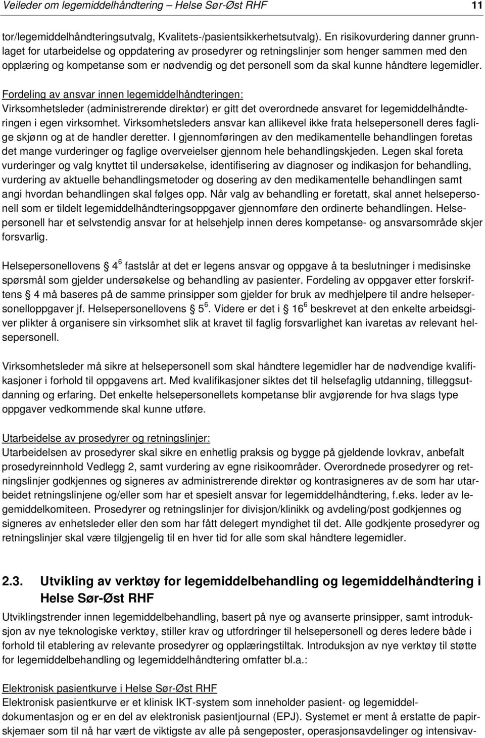 kunne håndtere legemidler. Fordeling av ansvar innen legemiddelhåndteringen: Virksomhetsleder (administrerende direktør) er gitt det overordnede ansvaret for legemiddelhåndteringen i egen virksomhet.