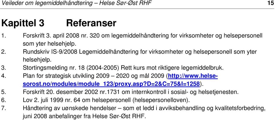 d=2&c=75&i=1258). 5. Forskrift 20. desember 2002 nr.1731 om internkontroll i sosial- og helsetjenesten. 6. Lov 2. juli 1999 nr. 64 om helsepersonell (helsepersonelloven). 7.