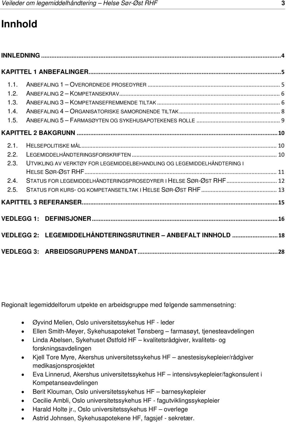 .. 10 2.3. UTVIKLING AV VERKTØY FOR LEGEMIDDELBEHANDLING OG LEGEMIDDELHÅNDTERING I HELSE SØR-ØST RHF... 11 2.4. STATUS FOR LEGEMIDDELHÅNDTERINGSPROSEDYRER I HELSE SØR-ØST RHF... 12 2.5.