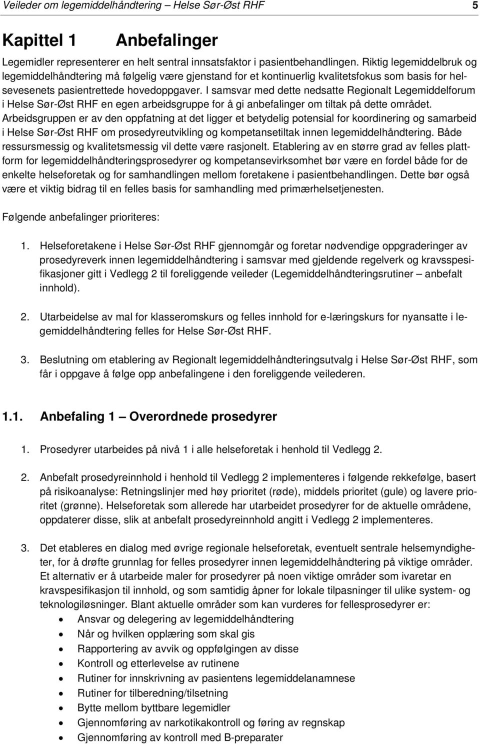 I samsvar med dette nedsatte Regionalt Legemiddelforum i Helse Sør-Øst RHF en egen arbeidsgruppe for å gi anbefalinger om tiltak på dette området.