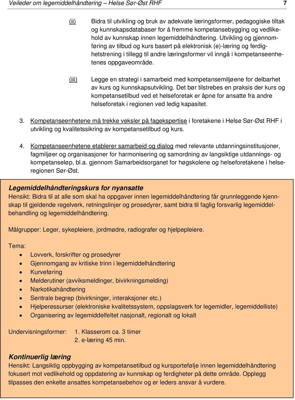 Utvikling og gjennomføring av tilbud og kurs basert på elektronisk (e)-læring og ferdighetstrening i tillegg til andre læringsformer vil inngå i kompetanseenhetenes oppgaveområde.