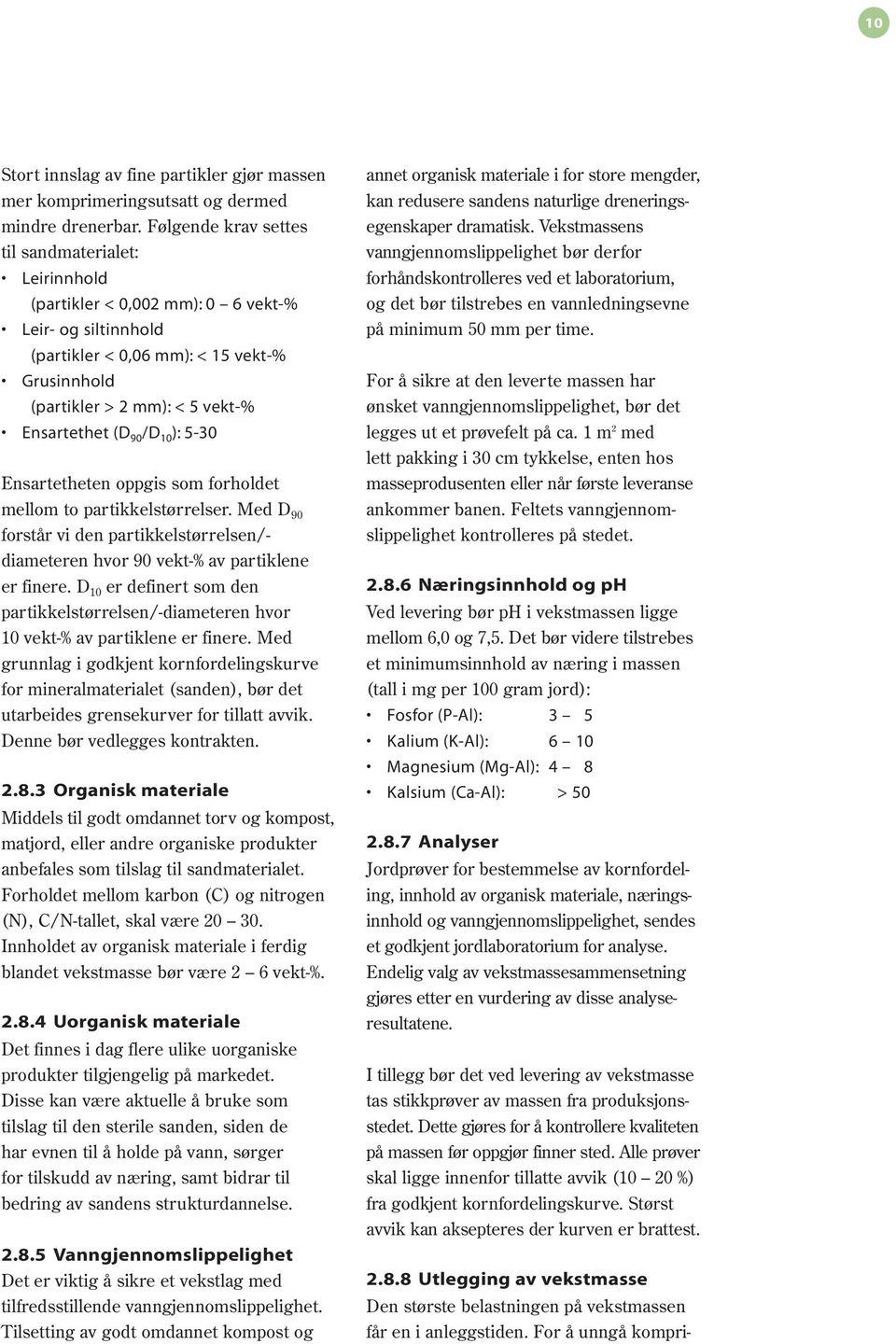 (D 90 /D 10 ): 5-30 Ensartetheten oppgis som forholdet mellom to partikkelstørrelser. Med D 90 forstår vi den partikkelstørrelsen/- diameteren hvor 90 vekt-% av partiklene er finere.