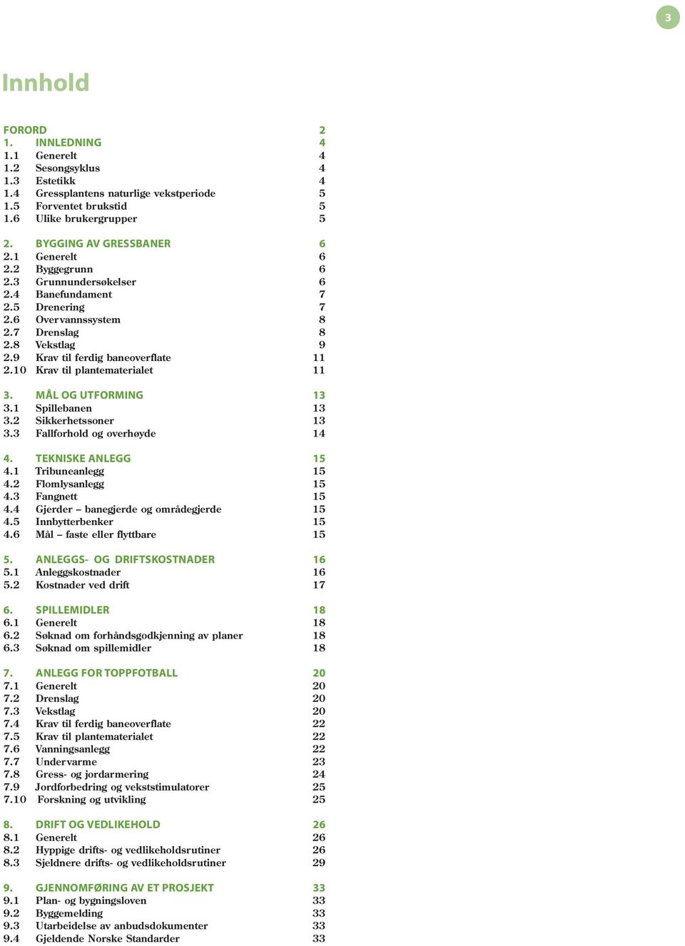 9 Krav til ferdig baneoverflate 11 2.10 Krav til plantematerialet 11 3. MÅL OG UTFORMING 13 3.1 Spillebanen 13 3.2 Sikkerhetssoner 13 3.3 Fallforhold og overhøyde 14 4. TEKNISKE ANLEGG 15 4.