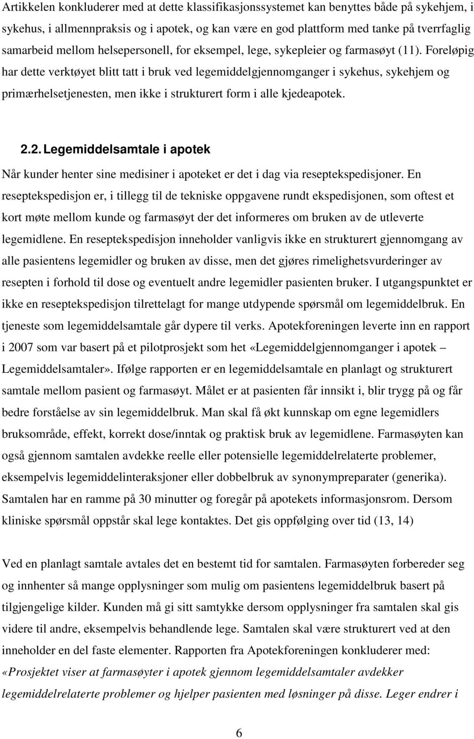 Foreløpig har dette verktøyet blitt tatt i bruk ved legemiddelgjennomganger i sykehus, sykehjem og primærhelsetjenesten, men ikke i strukturert form i alle kjedeapotek. 2.