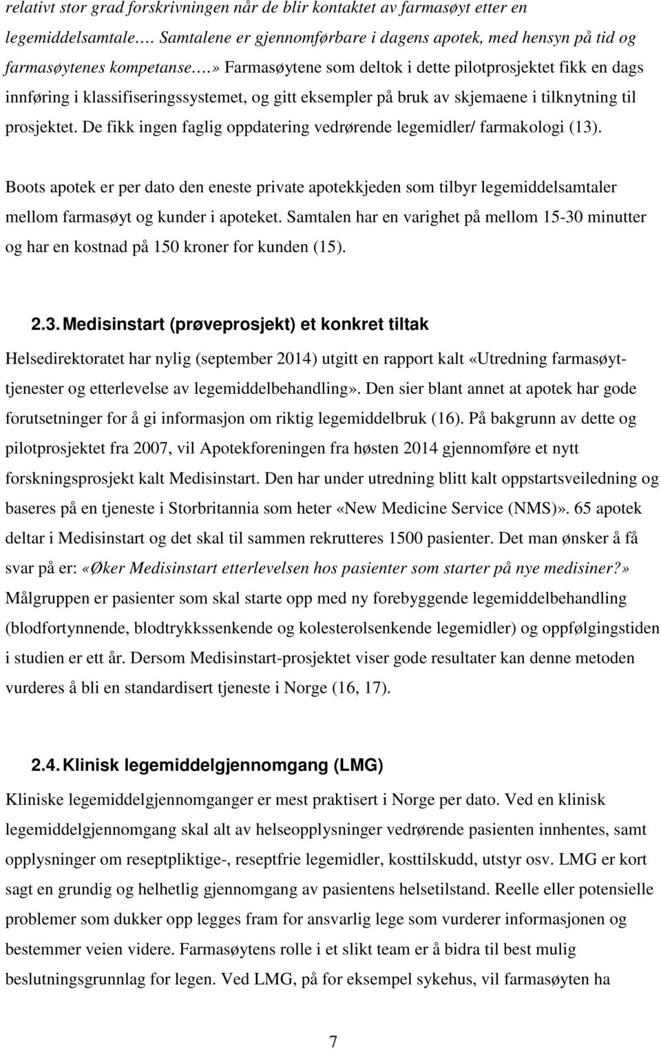 De fikk ingen faglig oppdatering vedrørende legemidler/ farmakologi (13). Boots apotek er per dato den eneste private apotekkjeden som tilbyr legemiddelsamtaler mellom farmasøyt og kunder i apoteket.