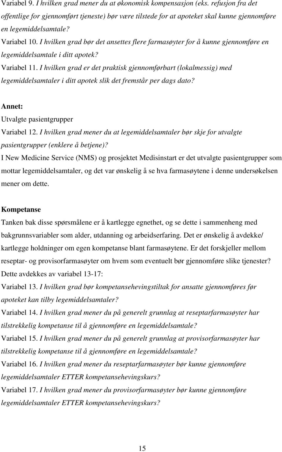 I hvilken grad er det praktisk gjennomførbart (lokalmessig) med legemiddelsamtaler i ditt apotek slik det fremstår per dags dato? Annet: Utvalgte pasientgrupper Variabel 12.