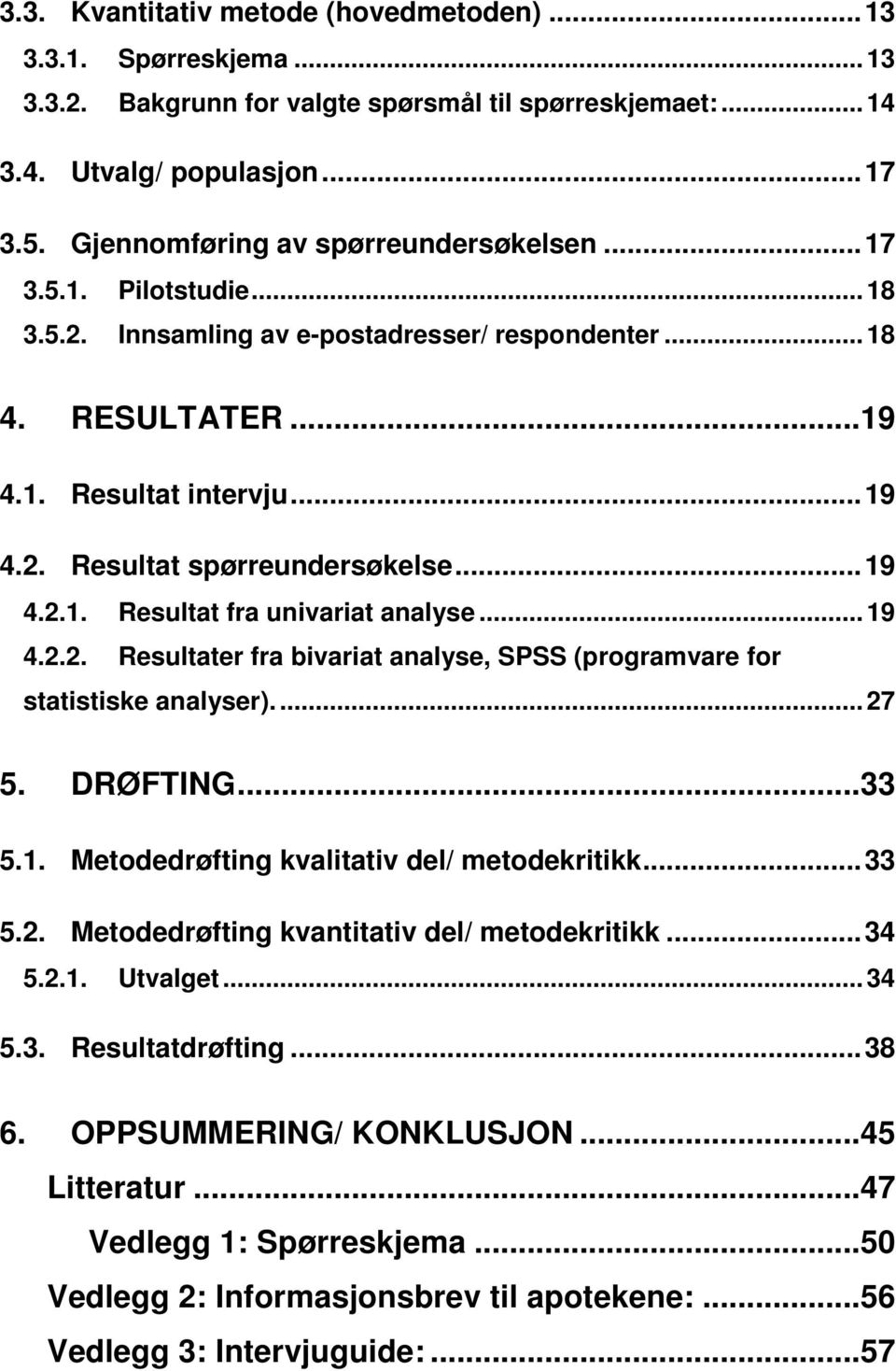 .. 19 4.2.1. Resultat fra univariat analyse... 19 4.2.2. Resultater fra bivariat analyse, SPSS (programvare for statistiske analyser).... 27 5. DRØFTING...33 5.1. Metodedrøfting kvalitativ del/ metodekritikk.