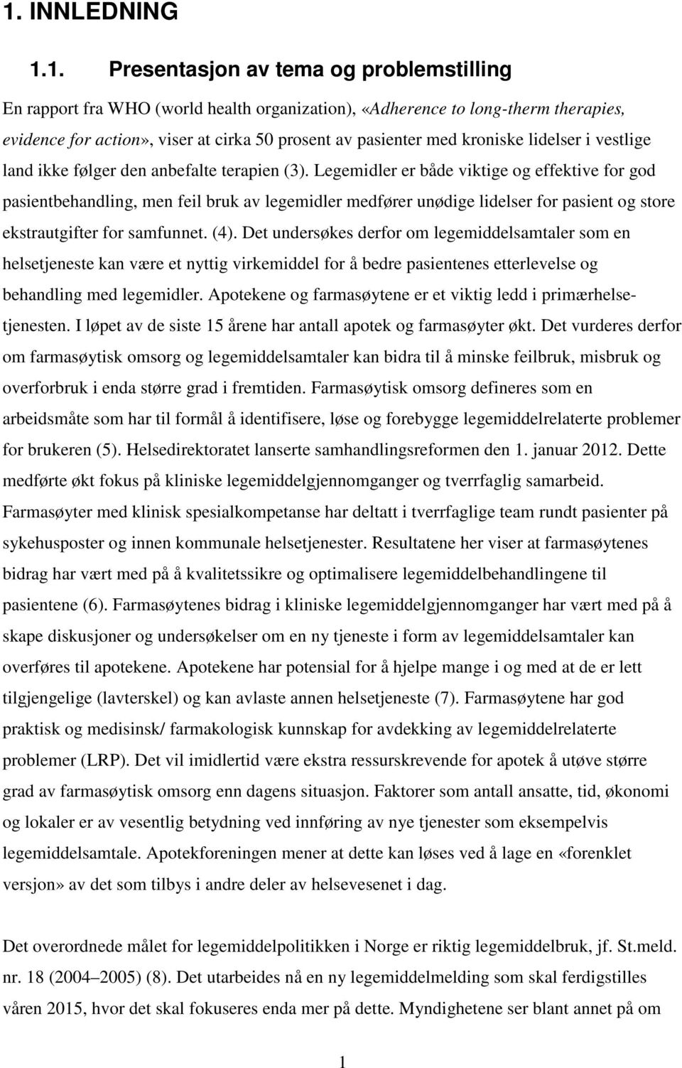 Legemidler er både viktige og effektive for god pasientbehandling, men feil bruk av legemidler medfører unødige lidelser for pasient og store ekstrautgifter for samfunnet. (4).