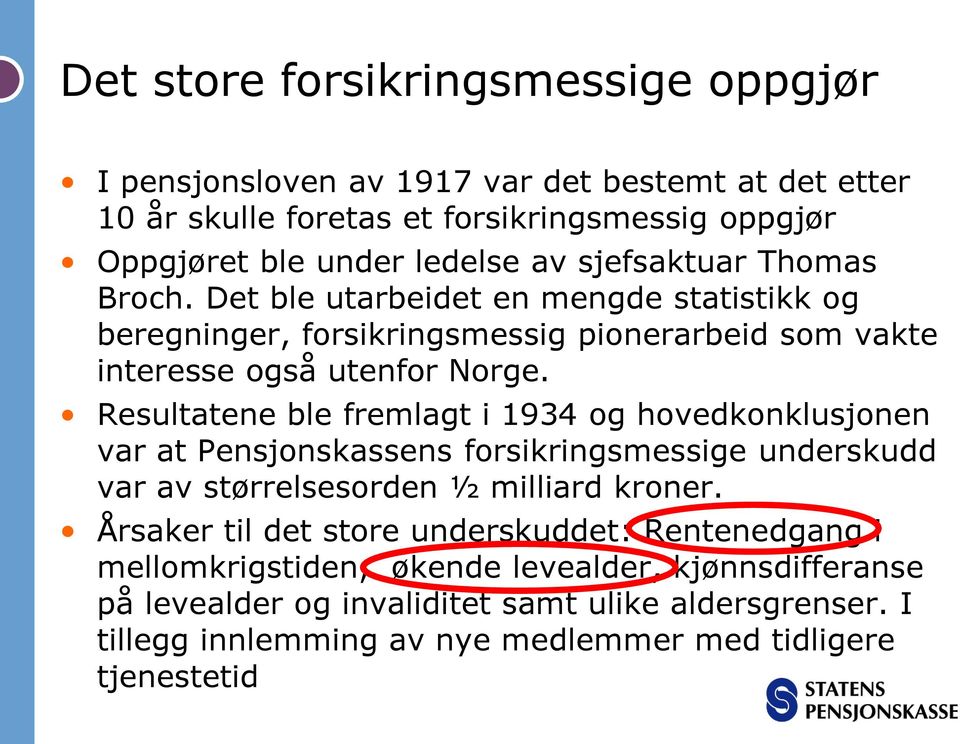 Resultatene ble fremlagt i 1934 og hovedkonklusjonen var at Pensjonskassens forsikringsmessige underskudd var av størrelsesorden ½ milliard kroner.