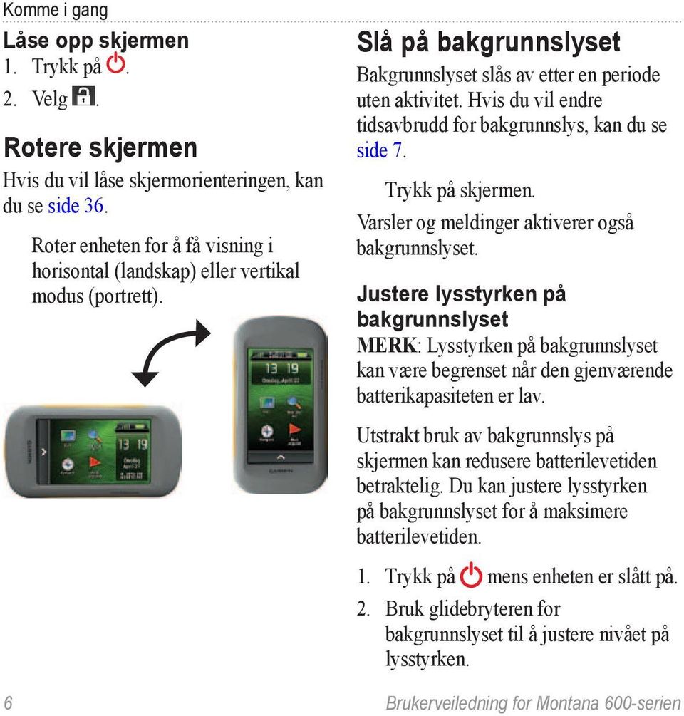 Hvis du vil endre tidsavbrudd for bakgrunnslys, kan du se side 7. Trykk på skjermen. Varsler og meldinger aktiverer også bakgrunnslyset.