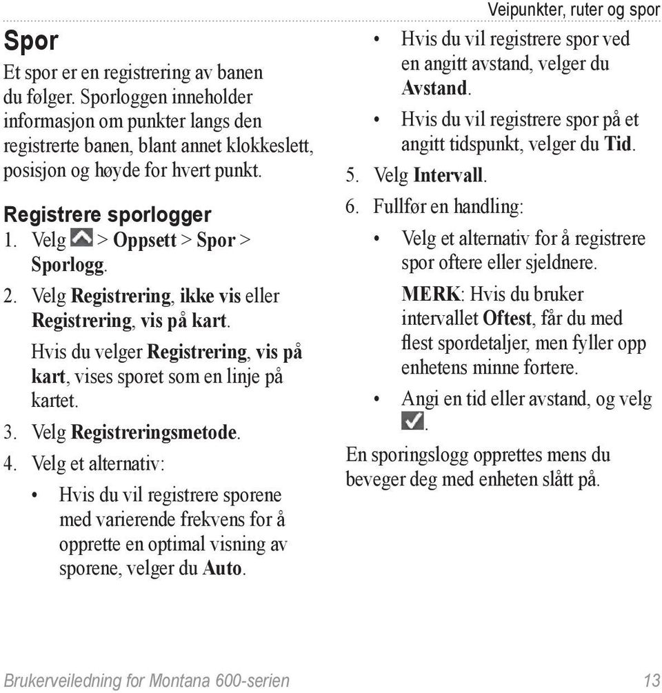 Hvis du velger Registrering, vis på kart, vises sporet som en linje på kartet. 3. Velg Registreringsmetode. 4.