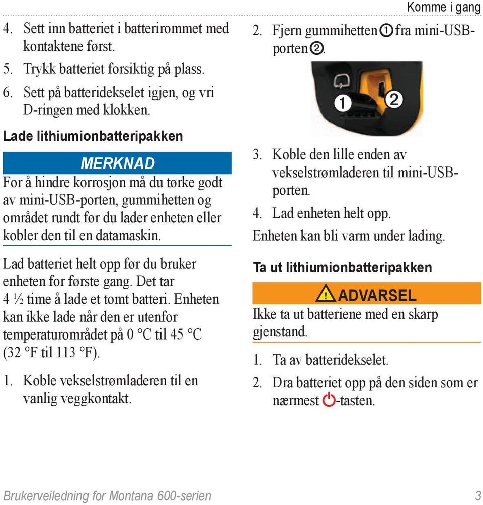 Lad batteriet helt opp før du bruker enheten for første gang. Det tar 4 ½ time å lade et tomt batteri. Enheten kan ikke lade når den er utenfor temperaturområdet på 0 C til 45 C (32 F til 11