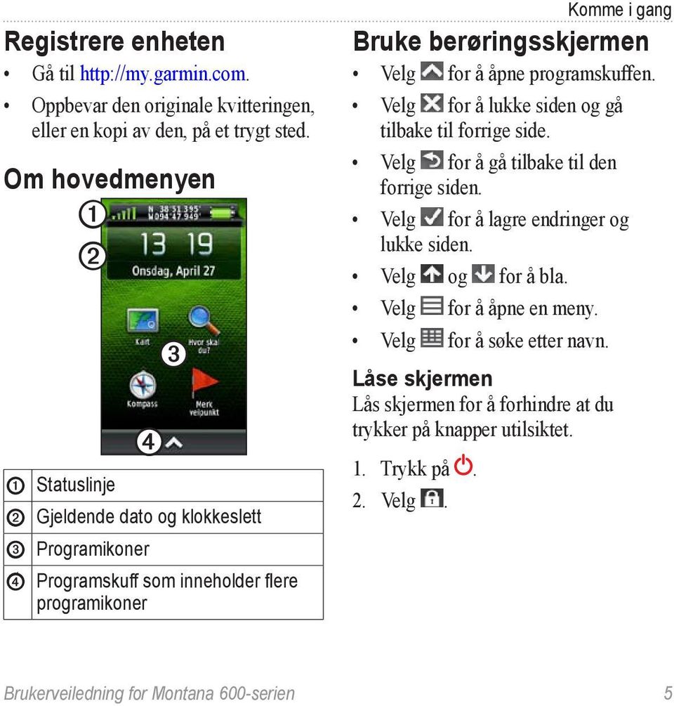 Velg for å åpne programskuffen. Velg for å lukke siden og gå tilbake til forrige side. Velg for å gå tilbake til den forrige siden.