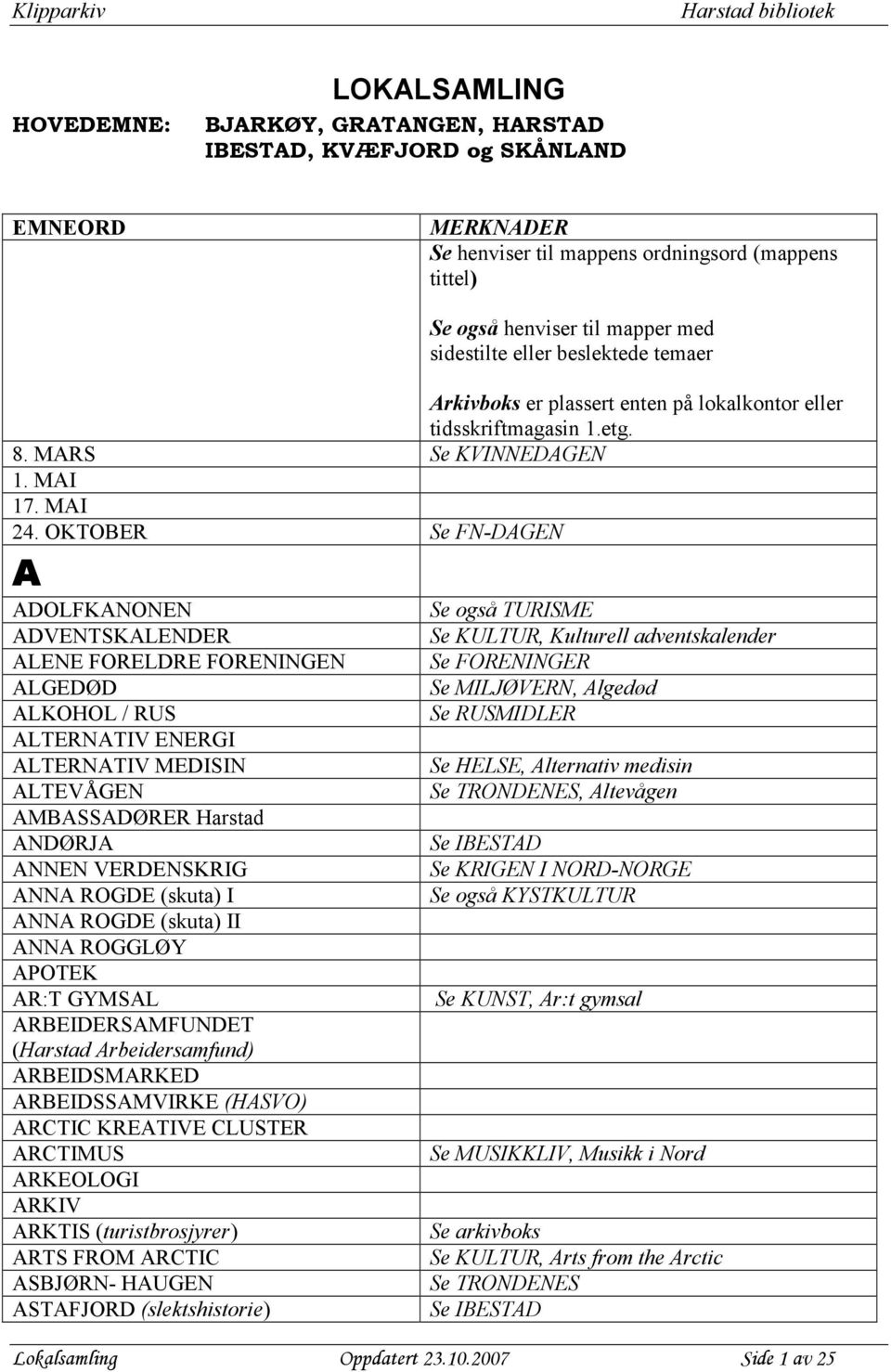 OKTOBER Se FN-DAGEN A ADOLFKANONEN ADVENTSKALENDER ALENE FORELDRE FORENINGEN ALGEDØD ALKOHOL / RUS ALTERNATIV ENERGI ALTERNATIV MEDISIN ALTEVÅGEN AMBASSADØRER Harstad ANDØRJA ANNEN VERDENSKRIG ANNA