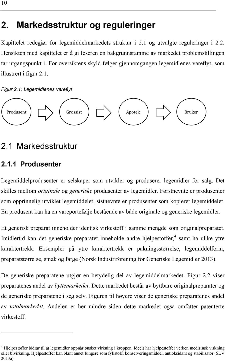 Det skilles mellom originale og generiske produsenter av legemidler. Førstnevnte er produsenter som opprinnelig utviklet legemiddelet, sistnevnte er produsenter som kopierer legemiddelet.