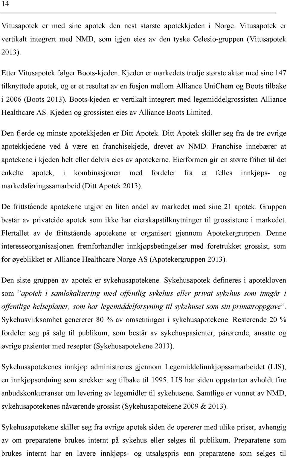 Kjeden er markedets tredje største aktør med sine 147 tilknyttede apotek, og er et resultat av en fusjon mellom Alliance UniChem og Boots tilbake i 2006 (Boots 2013).