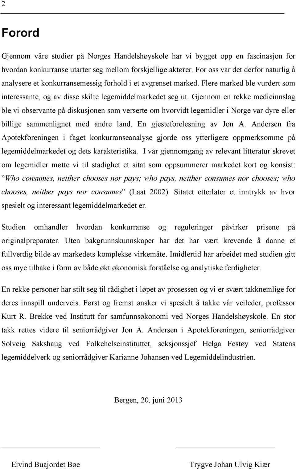 Gjennom en rekke medieinnslag ble vi observante på diskusjonen som verserte om hvorvidt legemidler i Norge var dyre eller billige sammenlignet med andre land. En gjesteforelesning av Jon A.