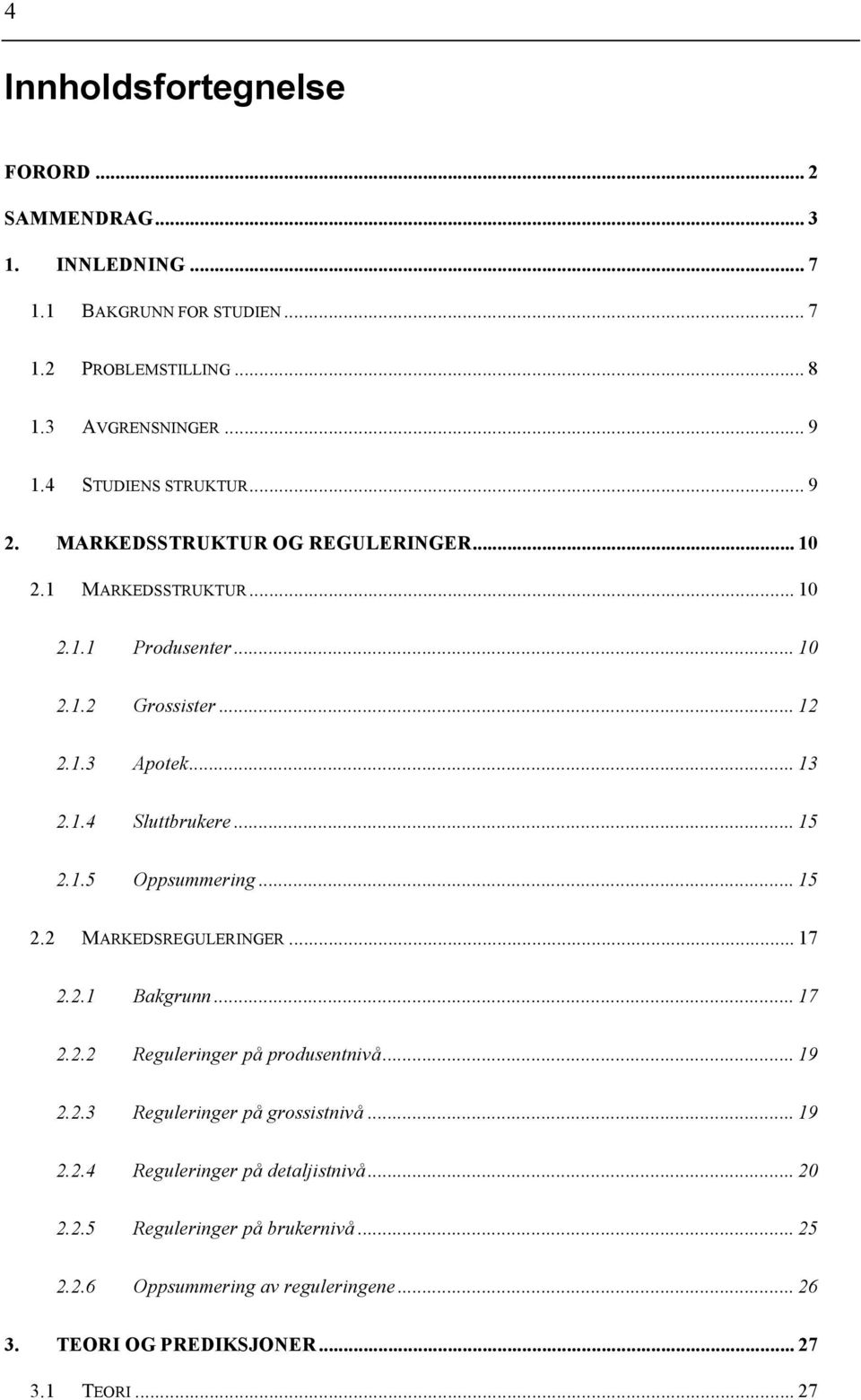 .. 15 2.1.5 Oppsummering... 15 2.2 MARKEDSREGULERINGER... 17 2.2.1 Bakgrunn... 17 2.2.2 Reguleringer på produsentnivå... 19 2.2.3 Reguleringer på grossistnivå... 19 2.2.4 Reguleringer på detaljistnivå.