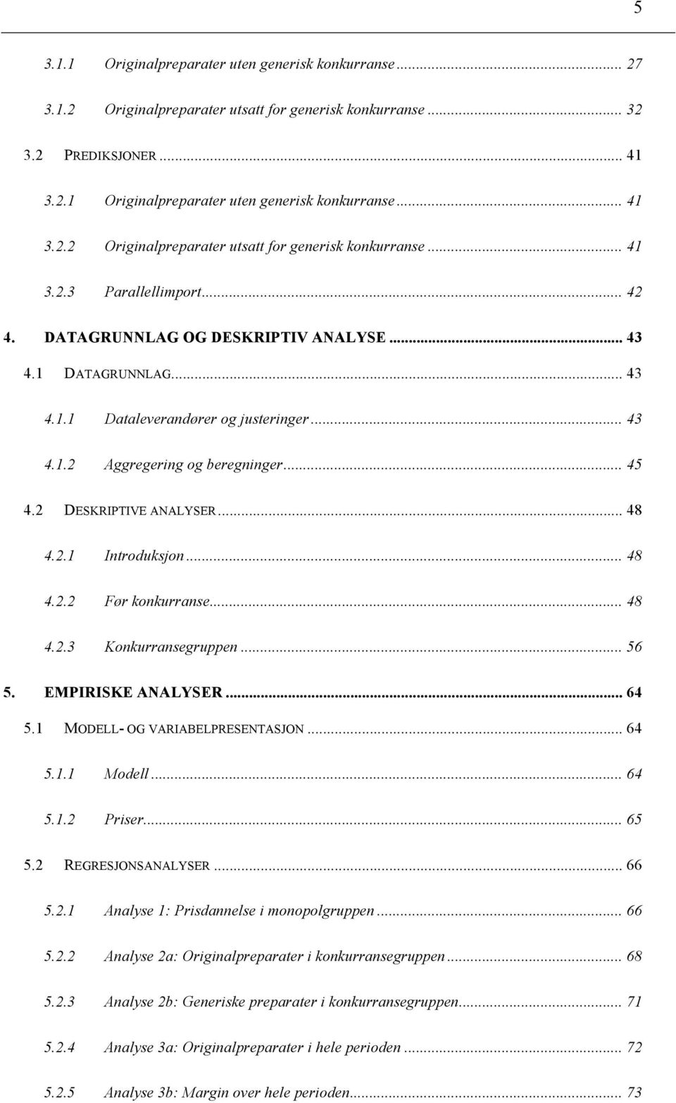 .. 48 4.2.2 Før konkurranse... 48 4.2.3 Konkurransegruppen... 56 5. EMPIRISKE ANALYSER... 64 5.1 MODELL- OG VARIABELPRESENTASJON... 64 5.1.1 Modell... 64 5.1.2 Priser... 65 5.2 REGRESJONSANALYSER.