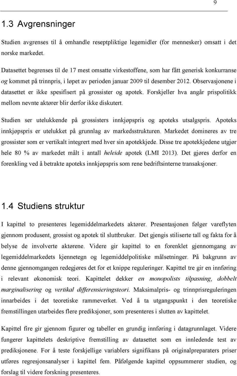 Observasjonene i datasettet er ikke spesifisert på grossister og apotek. Forskjeller hva angår prispolitikk mellom nevnte aktører blir derfor ikke diskutert.