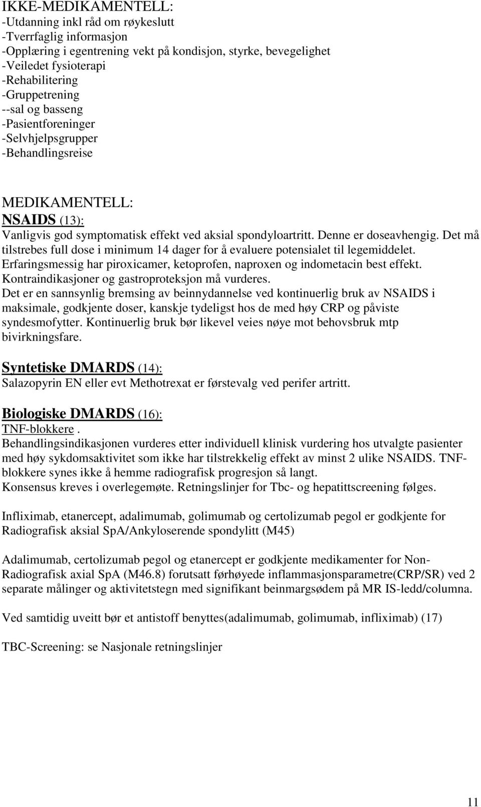 Det må tilstrebes full dose i minimum 14 dager for å evaluere potensialet til legemiddelet. Erfaringsmessig har piroxicamer, ketoprofen, naproxen og indometacin best effekt.