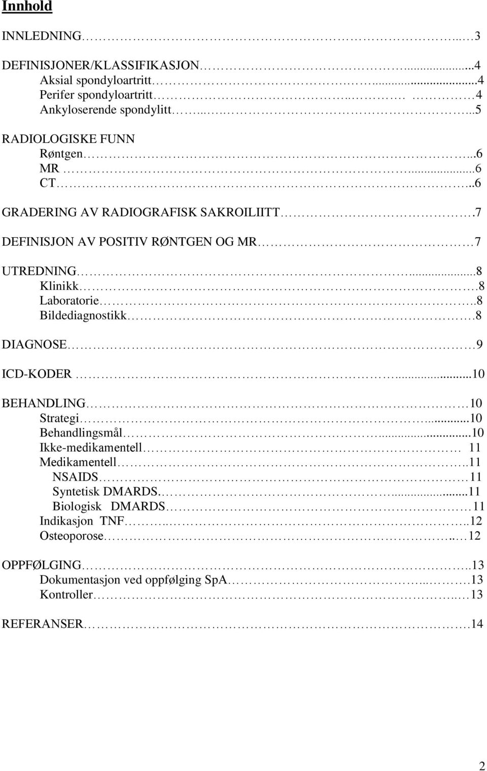 8 Laboratorie..8 Bildediagnostikk.8 DIAGNOSE 9 ICD-KODER...10 BEHANDLING 10 Strategi...10 Behandlingsmål...10 Ikke-medikamentell 11 Medikamentell.