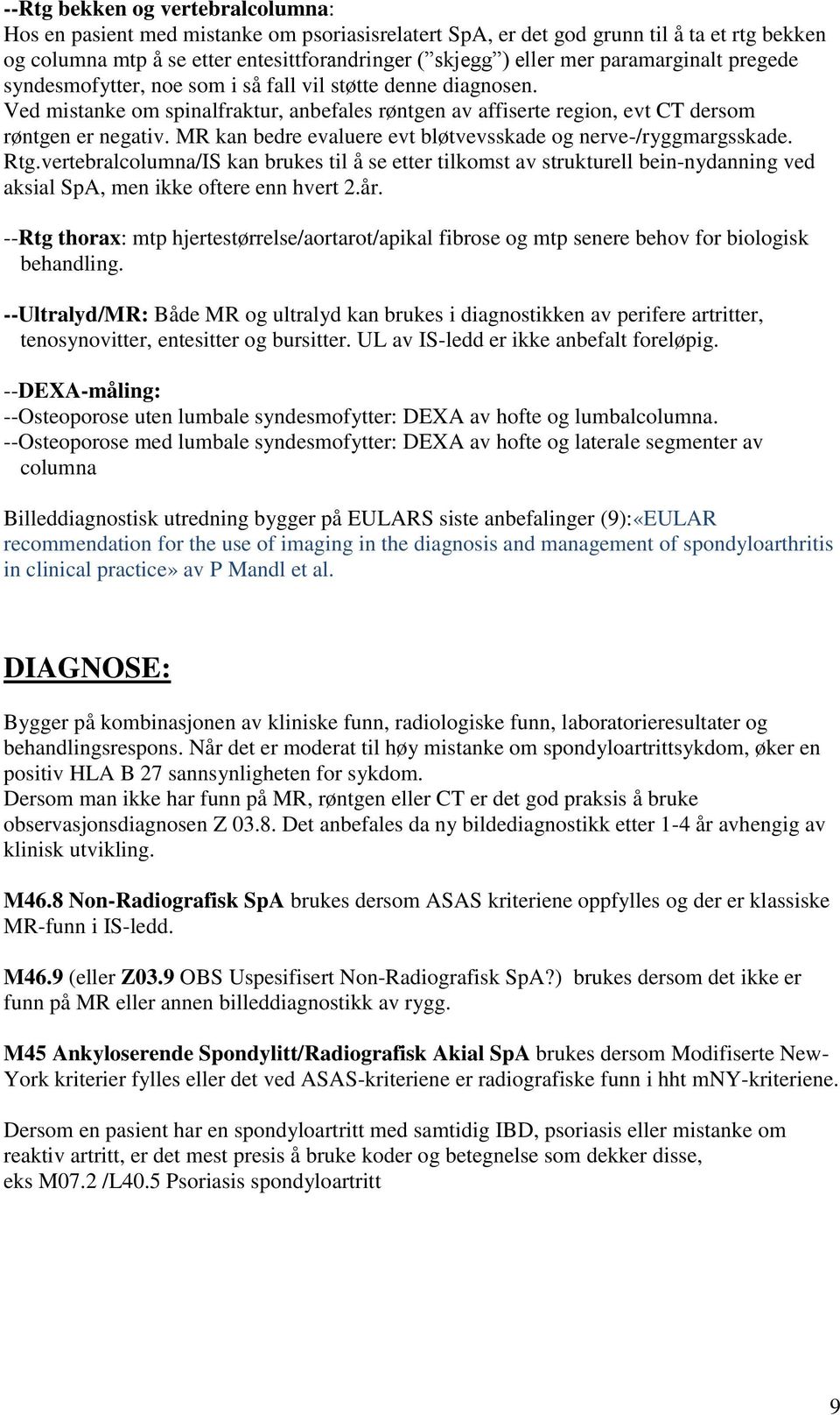 MR kan bedre evaluere evt bløtvevsskade og nerve-/ryggmargsskade. Rtg.vertebralcolumna/IS kan brukes til å se etter tilkomst av strukturell bein-nydanning ved aksial SpA, men ikke oftere enn hvert 2.