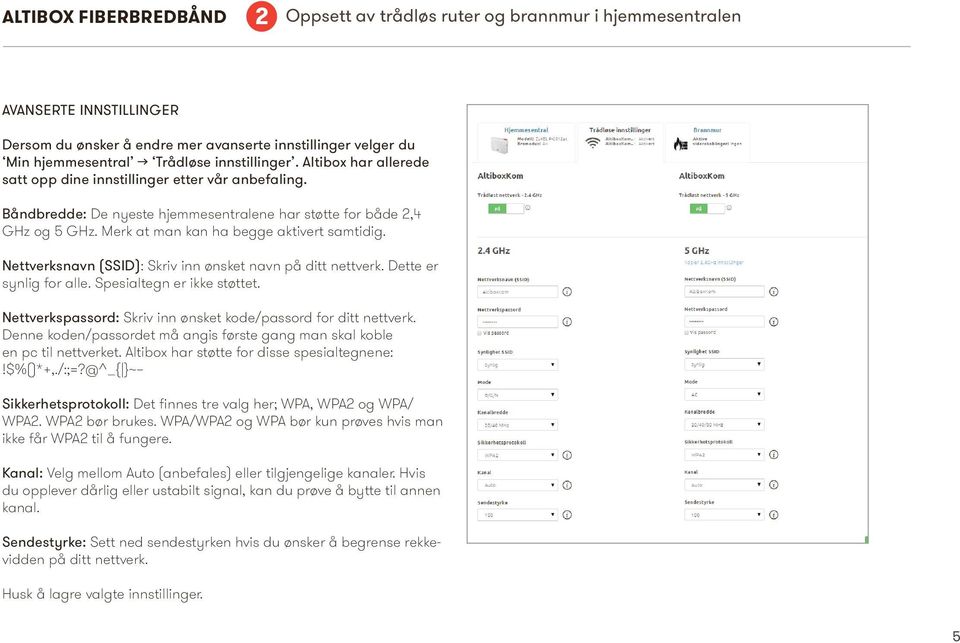 Merk at man kan ha begge aktivert samtidig. Nettverksnavn (SSID): Skriv inn ønsket navn på ditt nettverk. Dette er synlig for alle. Spesialtegn er ikke støttet.