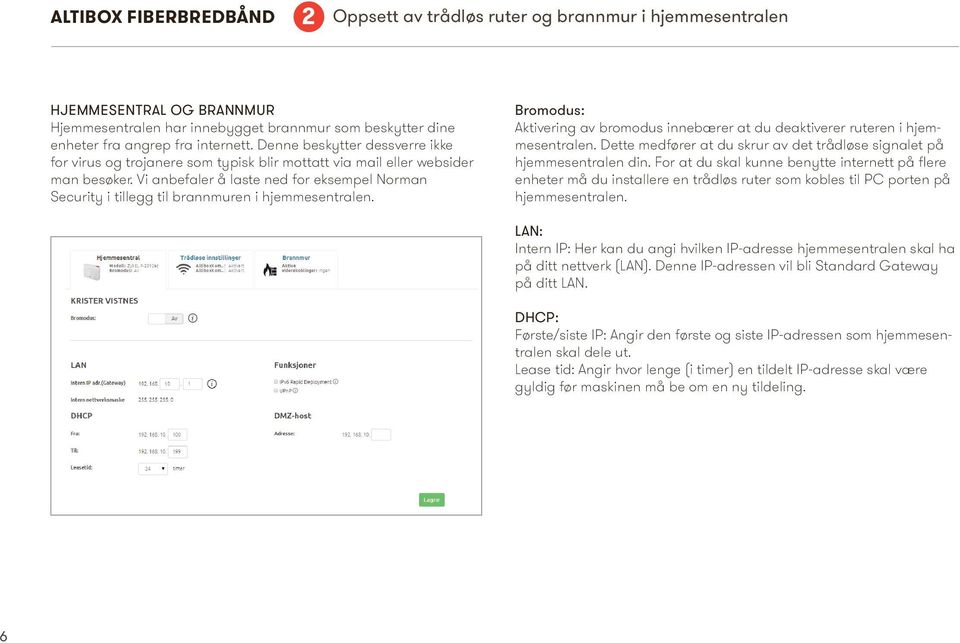 Vi anbefaler å laste ned for eksempel Norman Security i tillegg til brannmuren i hjemmesentralen. Bromodus: Aktivering av bromodus innebærer at du deaktiverer ruteren i hjemmesentralen.