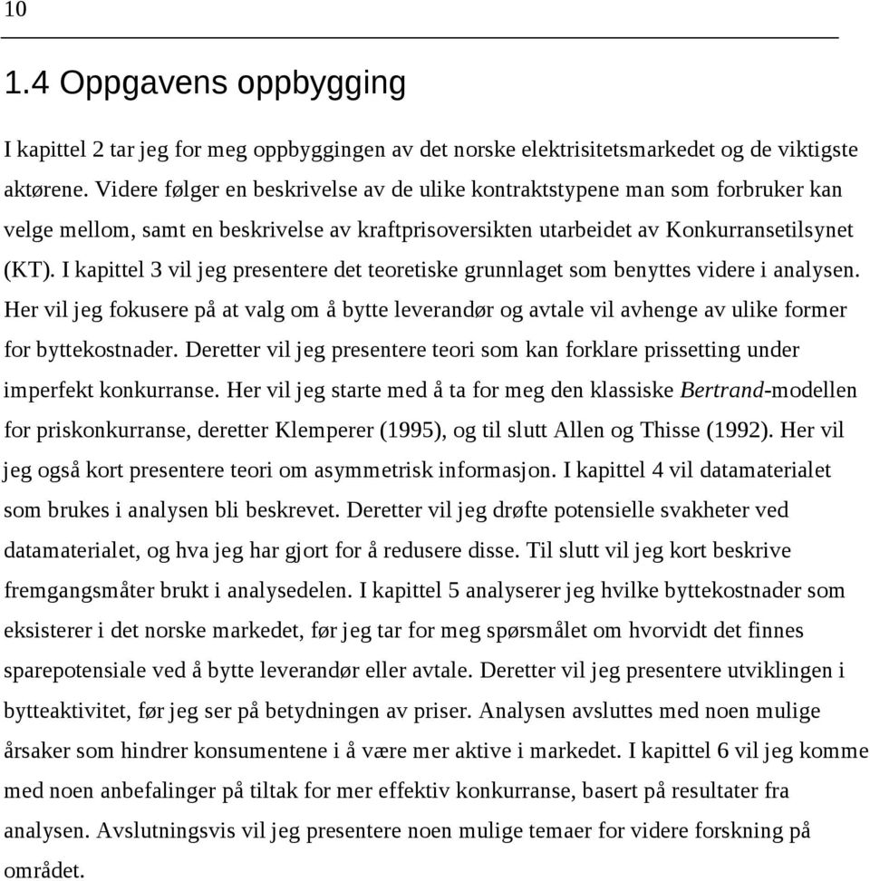 I kapittel 3 vil jeg presentere det teoretiske grunnlaget som benyttes videre i analysen.