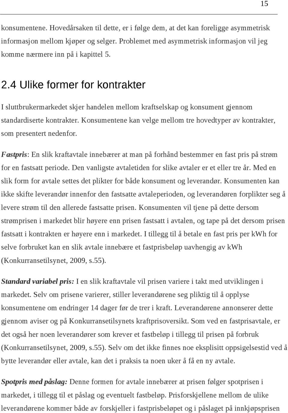 4 Ulike former for kontrakter I sluttbrukermarkedet skjer handelen mellom kraftselskap og konsument gjennom standardiserte kontrakter.