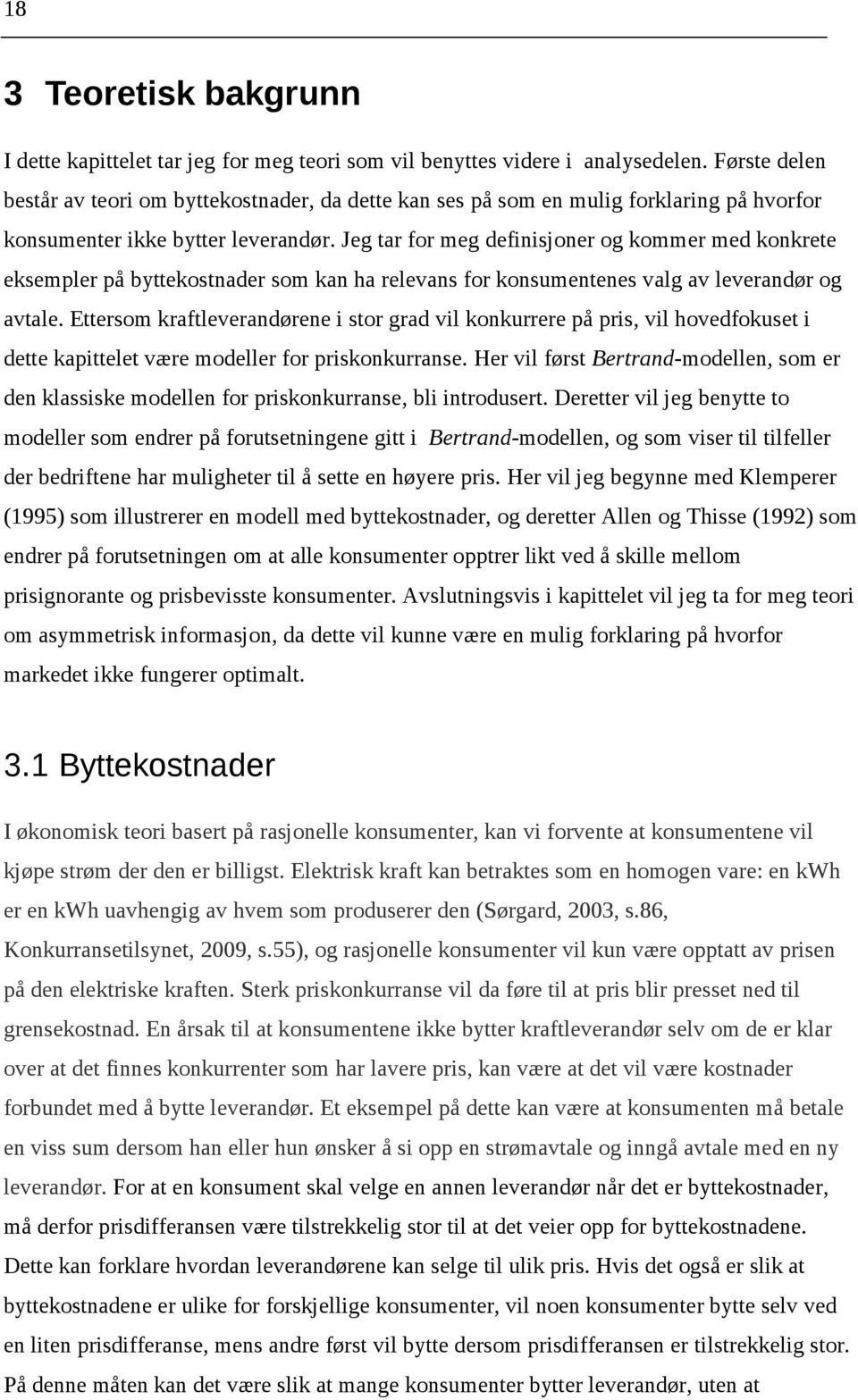 Jeg tar for meg definisjoner og kommer med konkrete eksempler på byttekostnader som kan ha relevans for konsumentenes valg av leverandør og avtale.