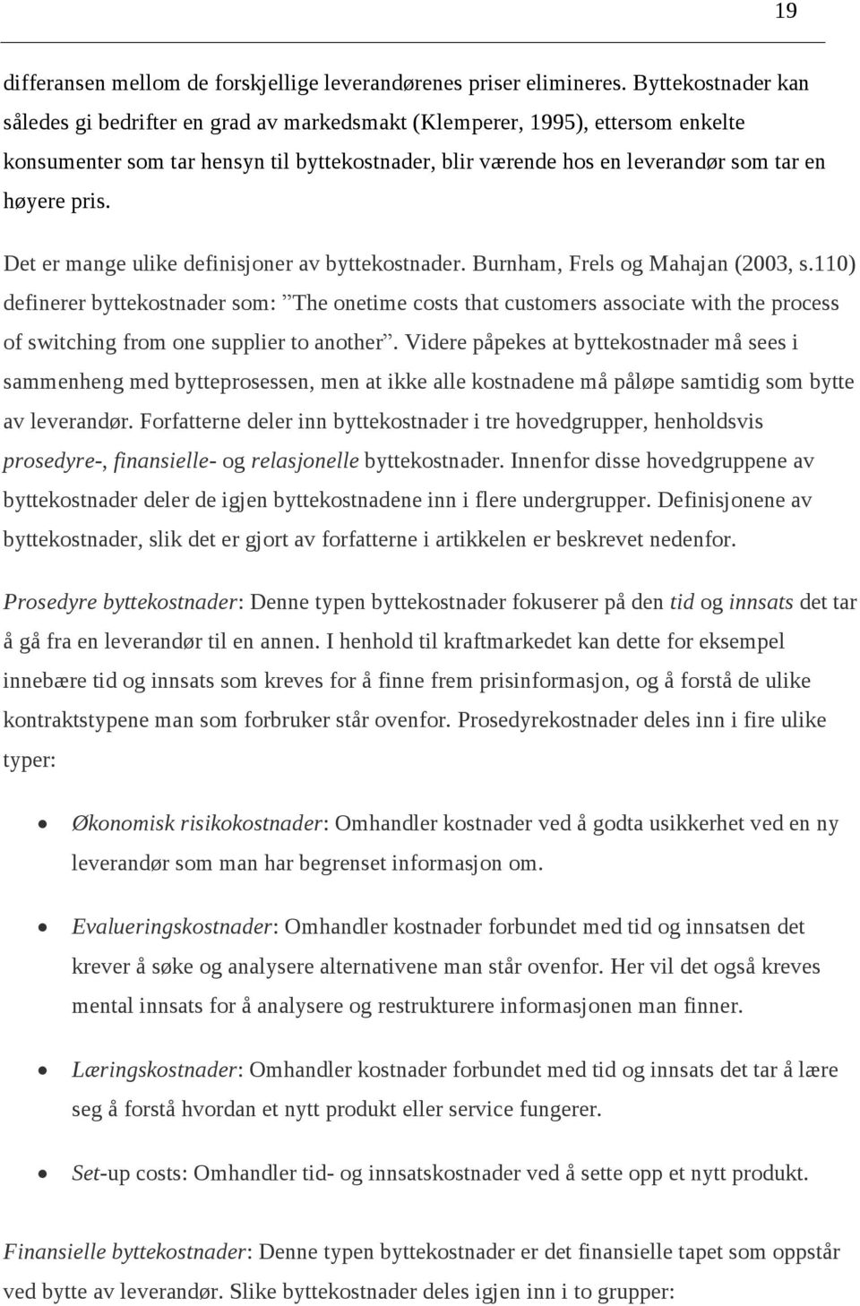 Det er mange ulike definisjoner av byttekostnader. Burnham, Frels og Mahajan (2003, s.