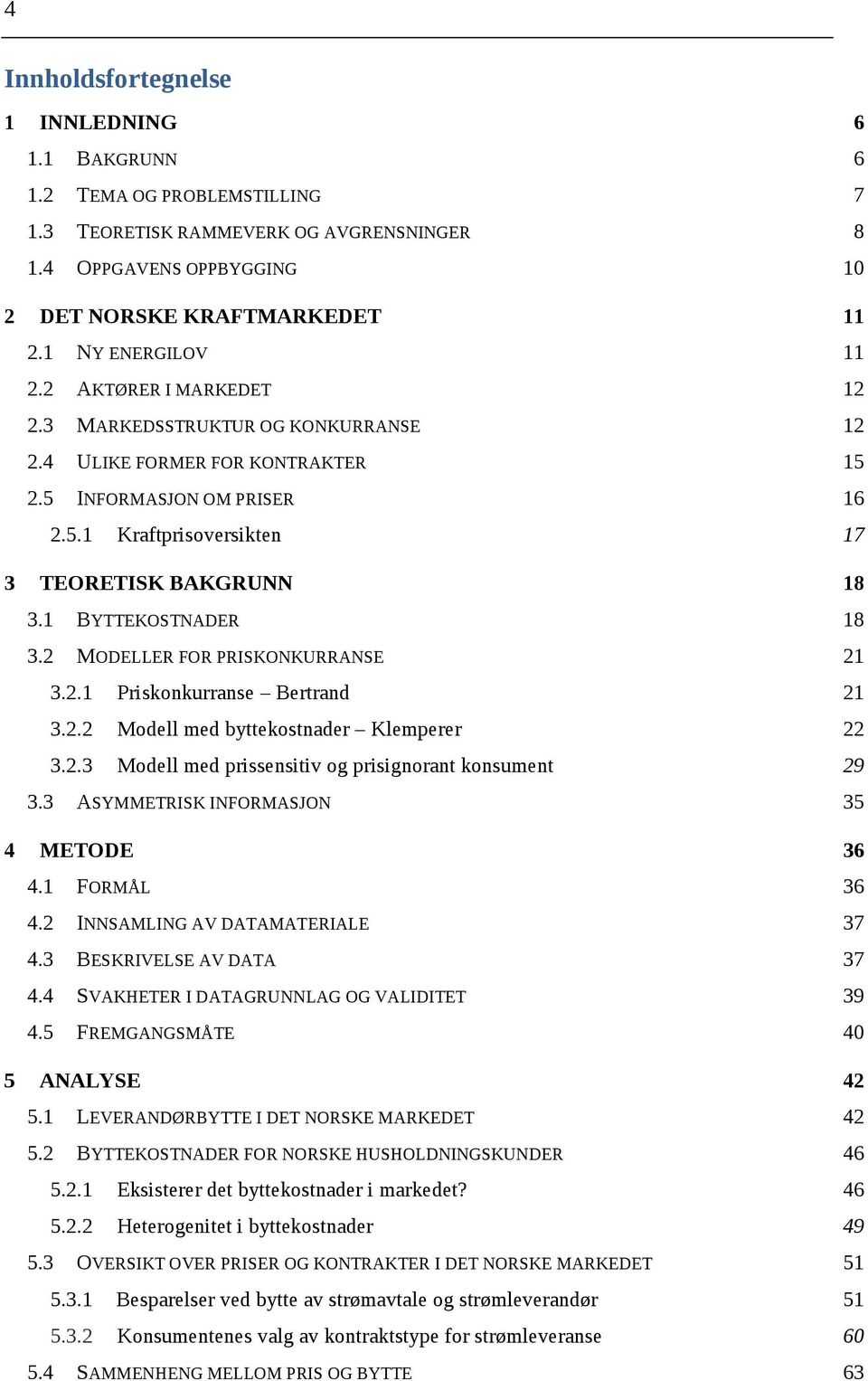 1 BYTTEKOSTNADER 18 3.2 MODELLER FOR PRISKONKURRANSE 21 3.2.1 Priskonkurranse Bertrand 21 3.2.2 Modell med byttekostnader Klemperer 22 3.2.3 Modell med prissensitiv og prisignorant konsument 29 3.