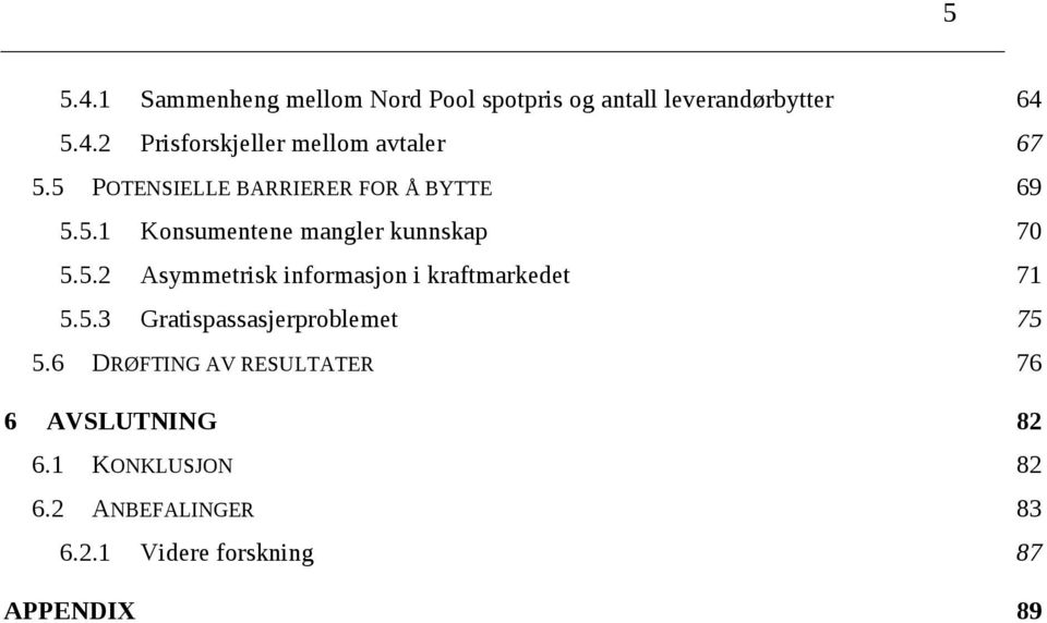 5.3 Gratispassasjerproblemet 75 5.6 DRØFTING AV RESULTATER 76 6 AVSLUTNING 82 6.1 KONKLUSJON 82 6.